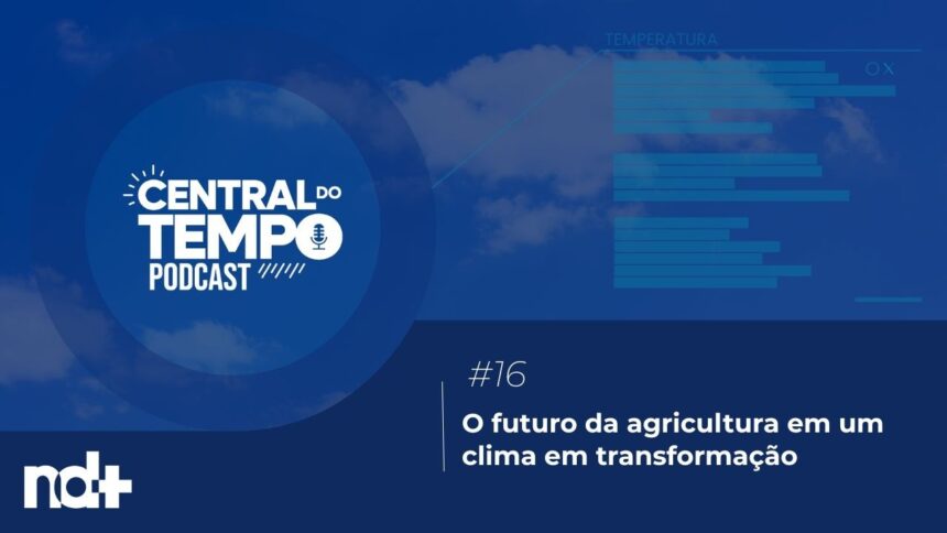 central-do-tempo-podcast-ep-16-o-futuro-da-agricultura-em-um-clima-em-transformacao